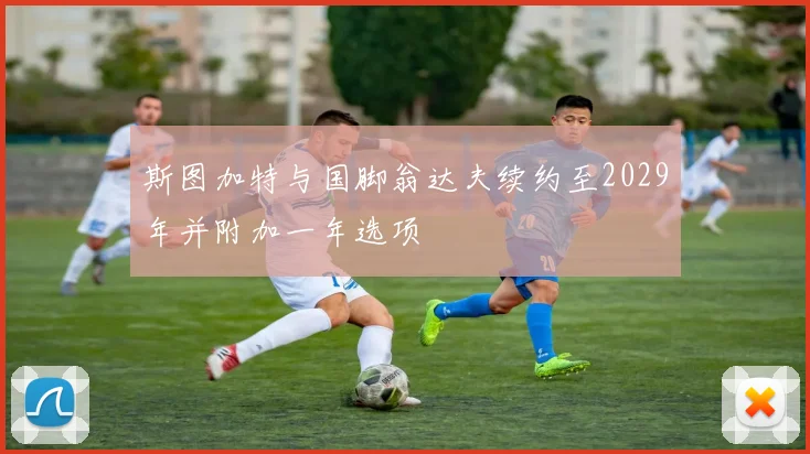 斯图加特与国脚翁达夫续约至2029年并附加一年选项
