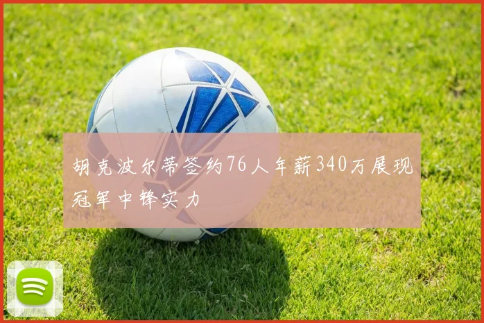 胡克波尔蒂签约76人年薪340万展现冠军中锋实力